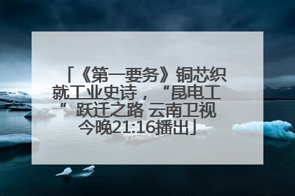 《第一要务》铜芯织就工业史诗，“昆电工”跃迁之路 云南卫视今晚21:16播出