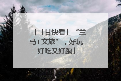 「甘快看」“兰马+文旅”，好玩好吃又好跑