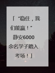 “稳住，我们能赢！” 静安6000余名学子踏入考场！