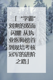 “学霸”刘爽的双面闪耀 从执业医师榜首到规培考核冠军的进阶之路