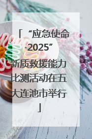 “应急使命·2025”新质救援能力比测活动在五大连池市举行