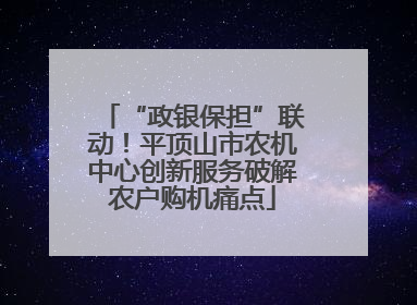 “政银保担”联动！平顶山市农机中心创新服务破解农户购机痛点