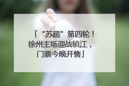 “苏超”第四轮！徐州主场迎战镇江，门票今晚开售