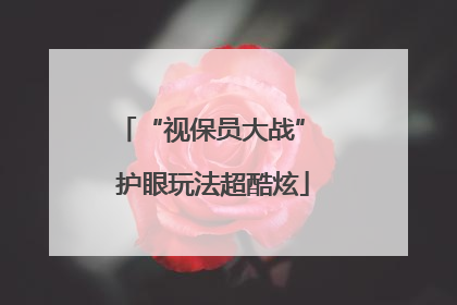 “视保员大战” 护眼玩法超酷炫