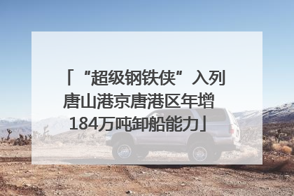“超级钢铁侠”入列 唐山港京唐港区年增184万吨卸船能力