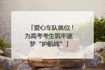 爱心车队就位！为高考考生筑牢逐梦“护航线”