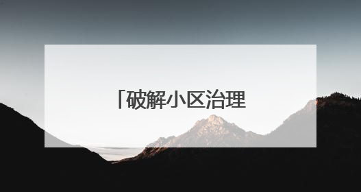 破解小区治理难题 城市精细化管理有新招