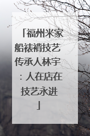 福州米家船裱褙技艺传承人林宇：人在店在 技艺永进