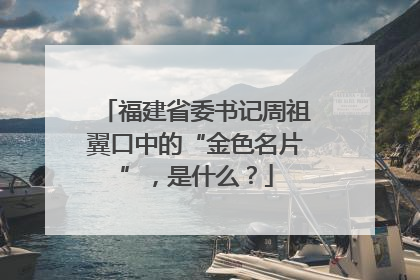 福建省委书记周祖翼口中的“金色名片”，是什么？