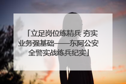 立足岗位练精兵 夯实业务强基础——东阿公安全警实战练兵纪实