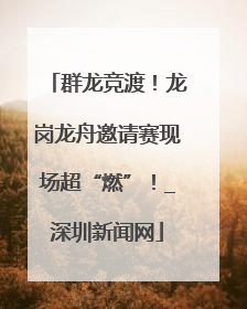 群龙竞渡！龙岗龙舟邀请赛现场超“燃”！_深圳新闻网