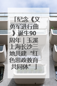 纪念《义勇军进行曲》诞生90周年｜玉溪上海长沙三地共建“红色思政教育共同体”
