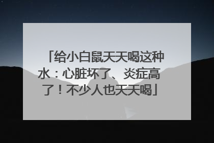 给小白鼠天天喝这种水：心脏坏了、炎症高了！不少人也天天喝