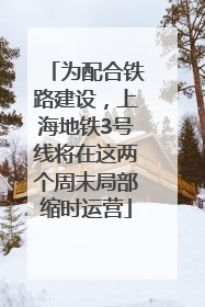 为配合铁路建设，上海地铁3号线将在这两个周末局部缩时运营