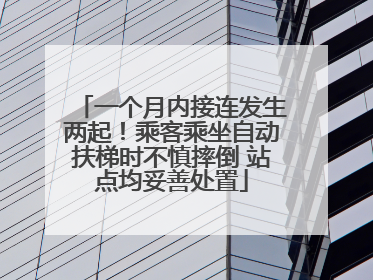 一个月内接连发生两起！乘客乘坐自动扶梯时不慎摔倒 站点均妥善处置