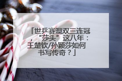 世乒赛混双三连冠，“莎头”这八年：王楚钦/孙颖莎如何书写传奇？
