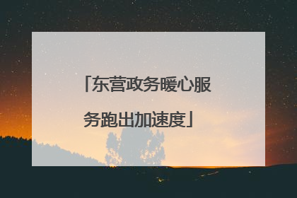 东营政务暖心服务跑出加速度