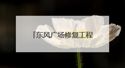 东风广场修复工程完工 将于6月18日向公众开放