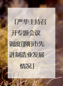 严华主持召开专题会议 调度邵阳市先进制造业发展情况