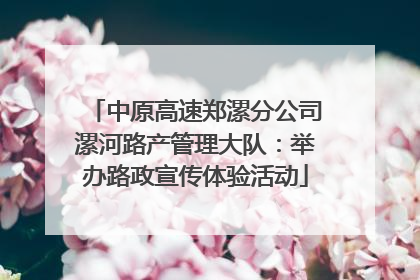 中原高速郑漯分公司漯河路产管理大队：举办路政宣传体验活动