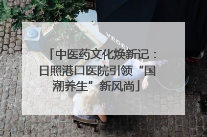 中医药文化焕新记：日照港口医院引领“国潮养生”新风尚
