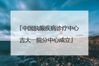 中国胰腺疾病诊疗中心吉大一院分中心成立