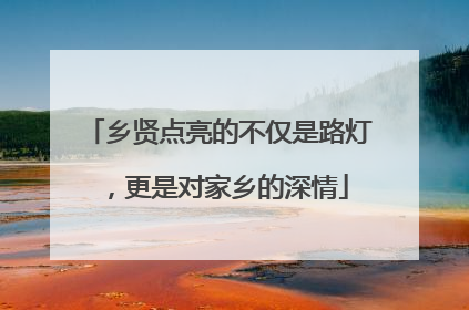乡贤点亮的不仅是路灯，更是对家乡的深情