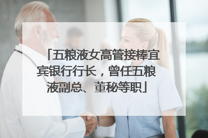五粮液女高管接棒宜宾银行行长，曾任五粮液副总、董秘等职