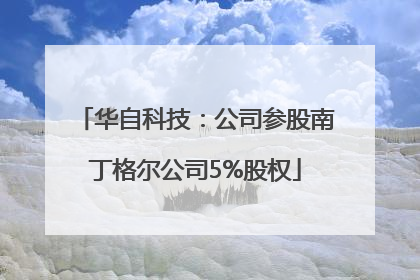 华自科技：公司参股南丁格尔公司5%股权