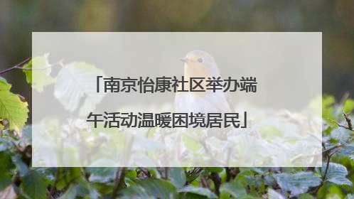 南京怡康社区举办端午活动温暖困境居民