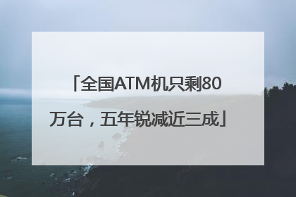 全国ATM机只剩80万台，五年锐减近三成