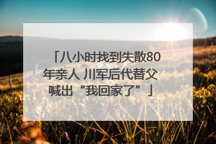 八小时找到失散80年亲人 川军后代替父喊出“我回家了”