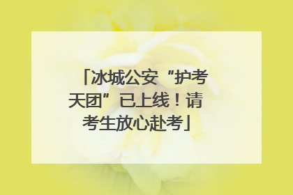 冰城公安“护考天团”已上线！请考生放心赴考