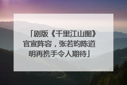 剧版《千里江山图》官宣阵容，张若昀陈道明再携手令人期待