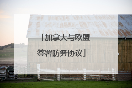加拿大与欧盟签署防务协议