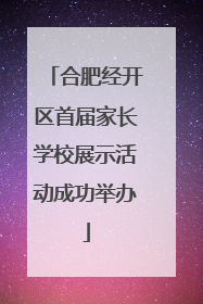 合肥经开区首届家长学校展示活动成功举办