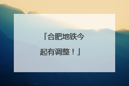 合肥地铁今起有调整！