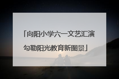 向阳小学六一文艺汇演勾勒阳光教育新图景