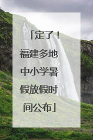 定了！福建多地中小学暑假放假时间公布