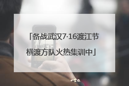 备战武汉7·16渡江节 横渡方队火热集训中