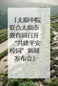 太原中院联合太原市教育局召开“共建平安校园”新闻发布会