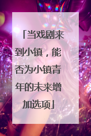 当戏剧来到小镇，能否为小镇青年的未来增加选项