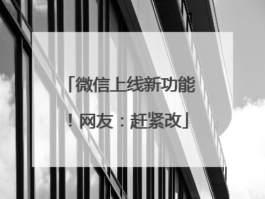 微信上线新功能！网友：赶紧改