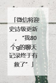 微信将迎史诗级更新，“我80个g的聊天记录终于有救了”