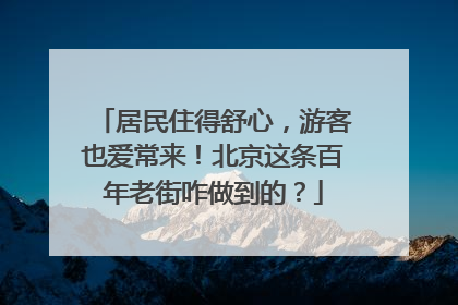 居民住得舒心，游客也爱常来！北京这条百年老街咋做到的？