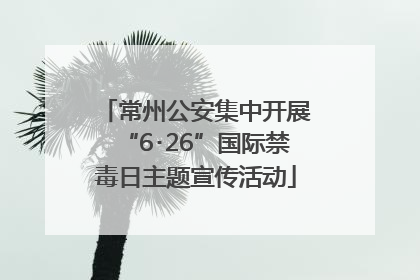 常州公安集中开展“6･26”国际禁毒日主题宣传活动