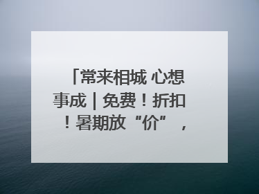 常来相城 心想事成｜免费！折扣！暑期放“价”，畅玩一夏！