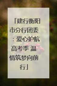 建行衡阳市分行团委：爱心护航高考季 温情筑梦向前行
