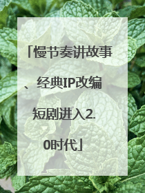 慢节奏讲故事、经典IP改编 短剧进入2.0时代