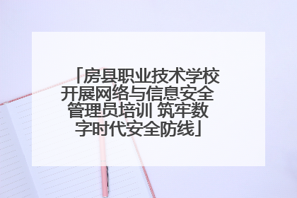 房县职业技术学校开展网络与信息安全管理员培训 筑牢数字时代安全防线